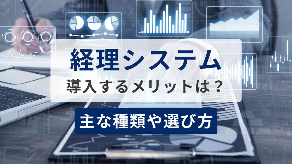 経理システムを導入するメリットは？主な種類や選び方を解説