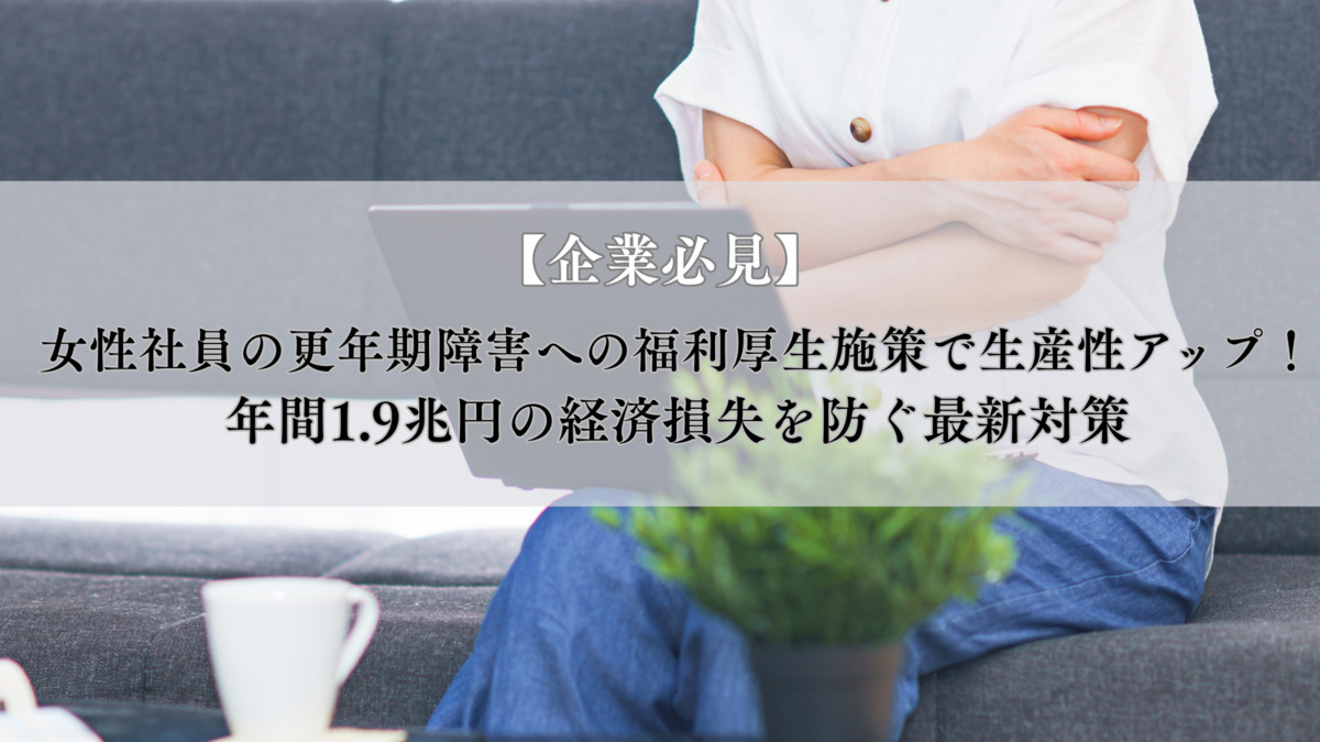 【企業必見】女性社員の更年期障害への福利厚生施策で生産性アップ！年間1.9兆円の経済損失を防ぐ最新対策