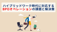 ハイブリッドワーク時代に対応するBPOオペレーションの課題と解決策
