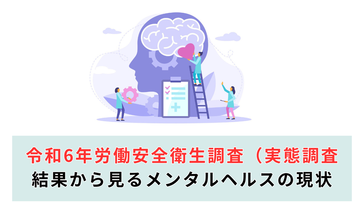 令和6年労働安全衛生調査（実態調査） 結果から見るメンタルヘルスの現状