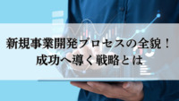 新規事業開発プロセスの全貌！成功へ導く戦略とは