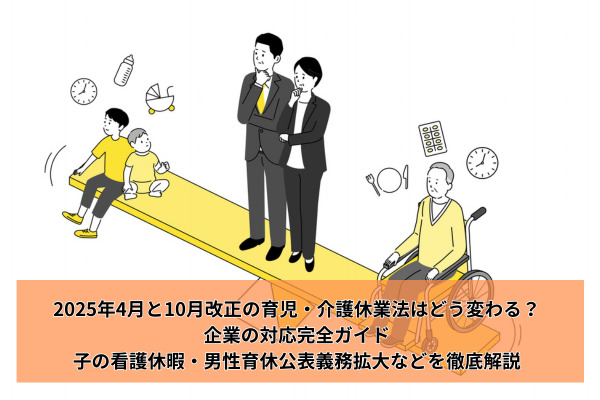 【社労士執筆】2025年4月と10月改正の育児・介護休業法はどう変わる？企業の対応完全ガイド｜子の看護休暇・男性育休公表義務拡大などを徹底解説