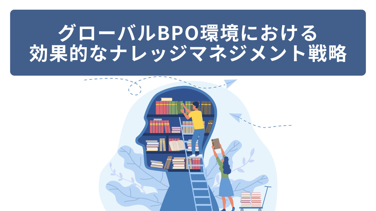 グローバルBPO環境における効果的なナレッジマネジメント戦略