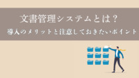 文書管理システムとは？導入のメリットと注意しておきたいポイント