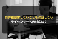 特許ライセンス契約でライセンサーが「第三者の特許権を侵害しないことを保証しない」としてきたら？｜ライセンシー側の契約審査（契約書レビュー）Q＆A