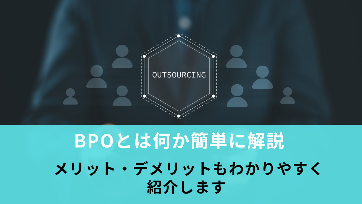 BPOとは何か簡単に解説｜メリット・デメリットもわかりやすく紹介します