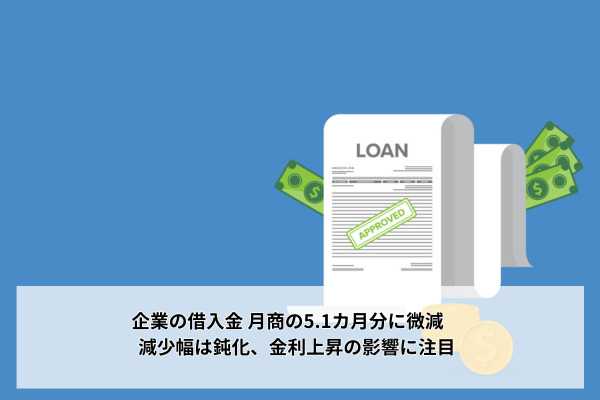 企業の借入金 月商の5.1カ月分に微減　減少幅は鈍化、金利上昇の影響に注目
