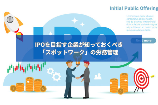 IPOを目指す企業が知っておくべき「スポットワーク」の労務管理