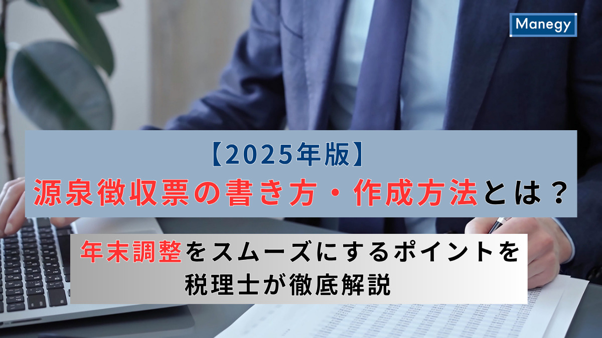 【2025年版】源泉徴収票の書き方・作成方法とは？｜年末調整をスムーズにするポイントを税理士が徹底解説