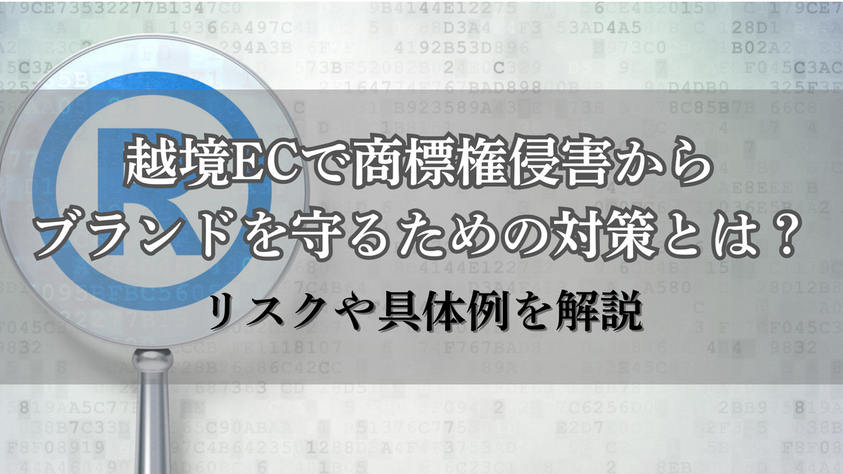 越境ECで商標権侵害からブランドを守るための対策とは？リスクや具体例を解説