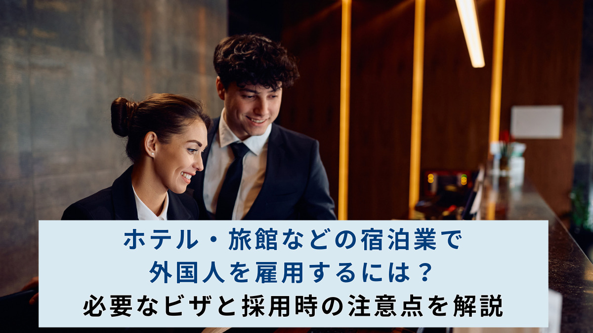 ホテル・旅館などの宿泊業で外国人を雇用するには？必要なビザと採用時の注意点を解説