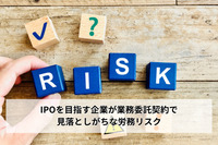 IPOを目指す企業が業務委託契約で見落としがちな労務リスク