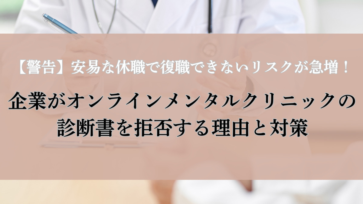【警告】安易な休職で復職できないリスクが急増!企業がオンラインメンタルクリニックの診断書を拒否する理由と対策