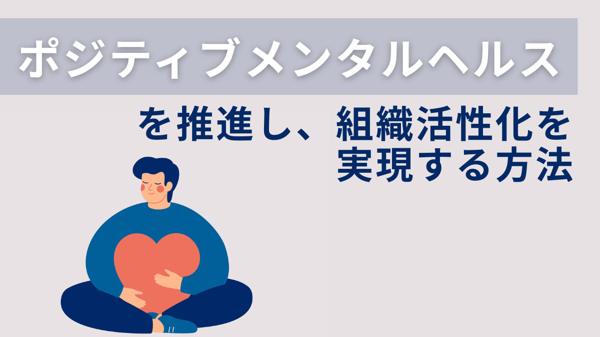 「ポジティブメンタルヘルス」を推進し、組織活性化を実現する方法
