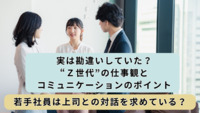 実は勘違いしていた?“Z世代”の仕事観とコミュニケーションのポイント│若手社員は上司との対話を求めている?