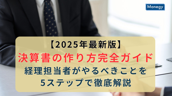 【2025年最新版】決算書の作り方完全ガイド｜経理担当者がやるべきことを5ステップで徹底解説