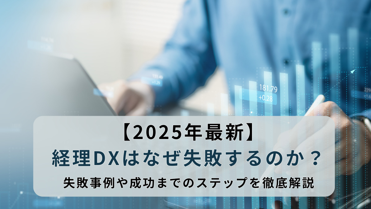 【2025年最新】経理DXはなぜ失敗するのか？失敗事例や成功までのステップを徹底解説