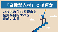 「自律型人材」とは何か。いま求められる理由と企業が目指すべき育成の本質