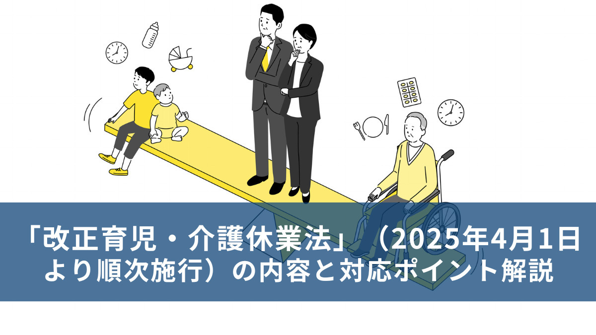 「改正育児・介護休業法」（2025年4月1日より順次施行）の内容と対応ポイント解説