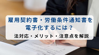 雇用契約書・労働条件通知書を電子化するには？ 法対応・メリット・注意点を解説