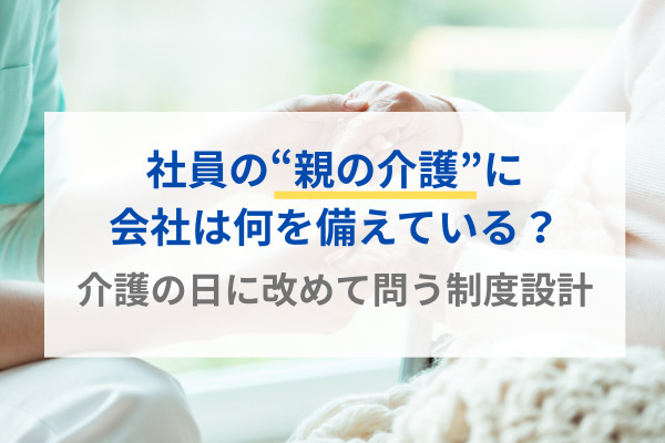 社員の“親の介護”に会社は何を備えている？介護の日に改めて問う制度設計