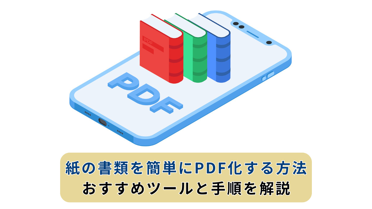 紙の書類を簡単にPDF化する方法｜おすすめツールと手順を解説