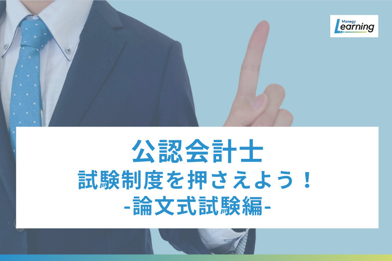「公認会計士試験 社会人1年短期合格のススメ」まずは試験制度の特徴を押さえよう！-論文式試験編-