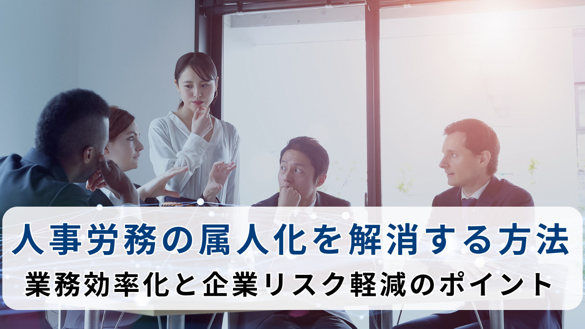 人事労務の属人化を解消する方法｜業務効率化と企業リスク軽減のポイント