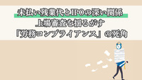 未払い残業代とIPOの深い関係：上場審査を揺るがす「労務コンプライアンス」の死角