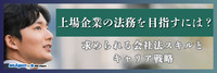 上場企業の法務を目指すには？求められる会社法スキルとキャリア戦略（後編）