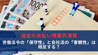 過去の未払い残業代清算：労働法令の「保守性」と会社法の「客観性」は相反する？
