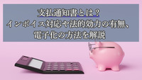 支払通知書とは？インボイス対応や法的効力の有無、電子化の方法を解説