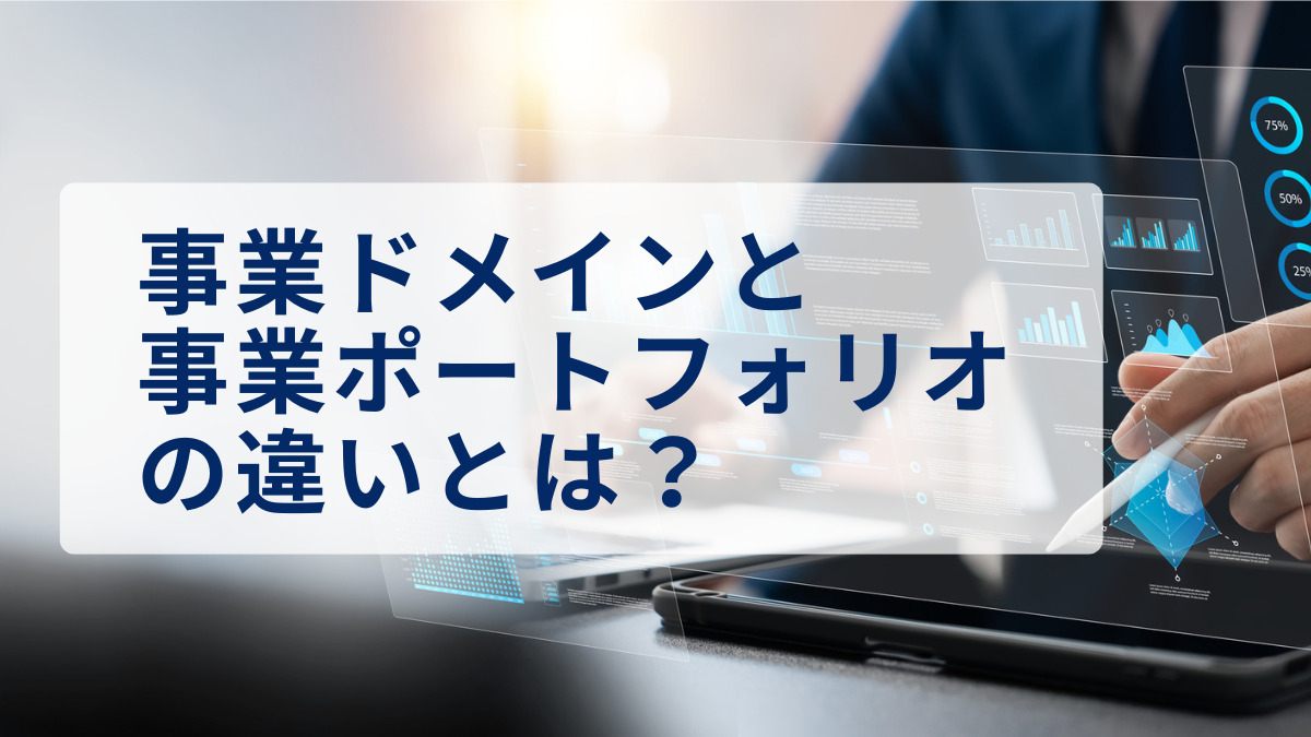 事業ドメインと事業ポートフォリオの違いとは？事業ドメインと事業ポートフォリオの関係性とポートフォリオマネジメント