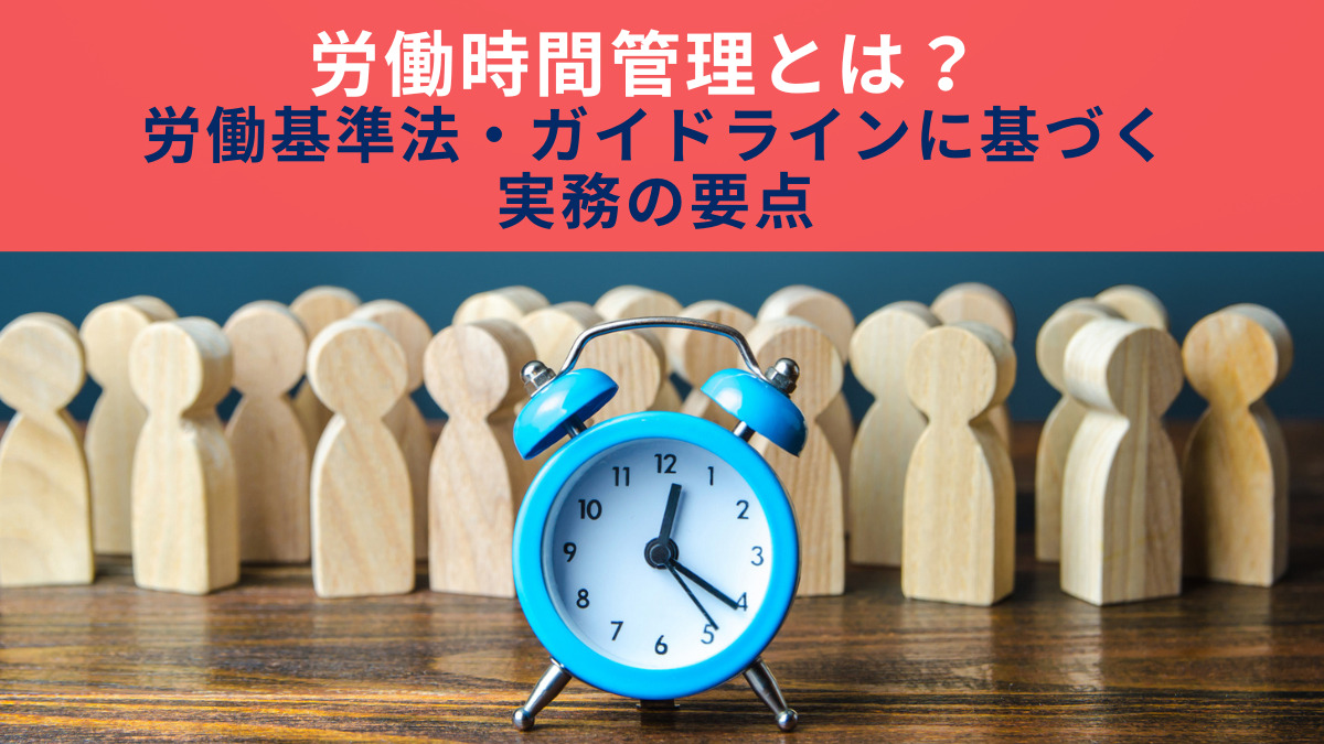 労働時間管理とは？ 労働基準法・ガイドラインに基づく実務の要点