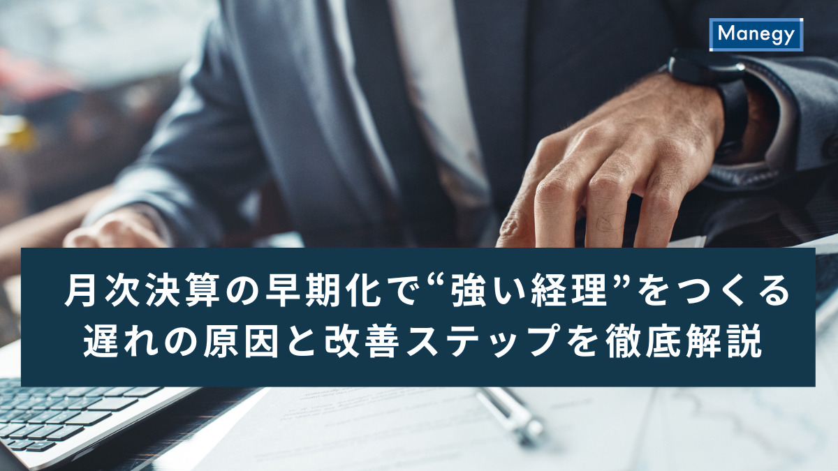 月次決算の早期化で“強い経理”をつくる｜遅れの原因と改善ステップを徹底解説
