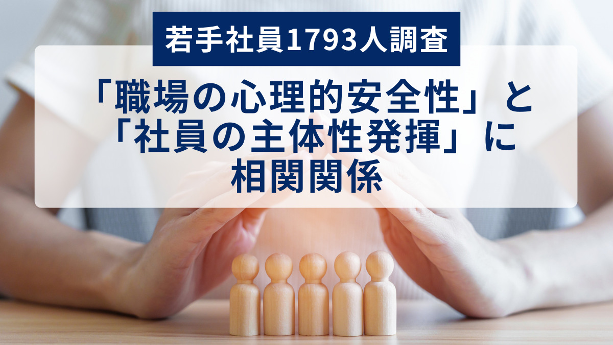 【若手社員1793人調査】「職場の心理的安全性」と「社員の主体性発揮」に相関関係