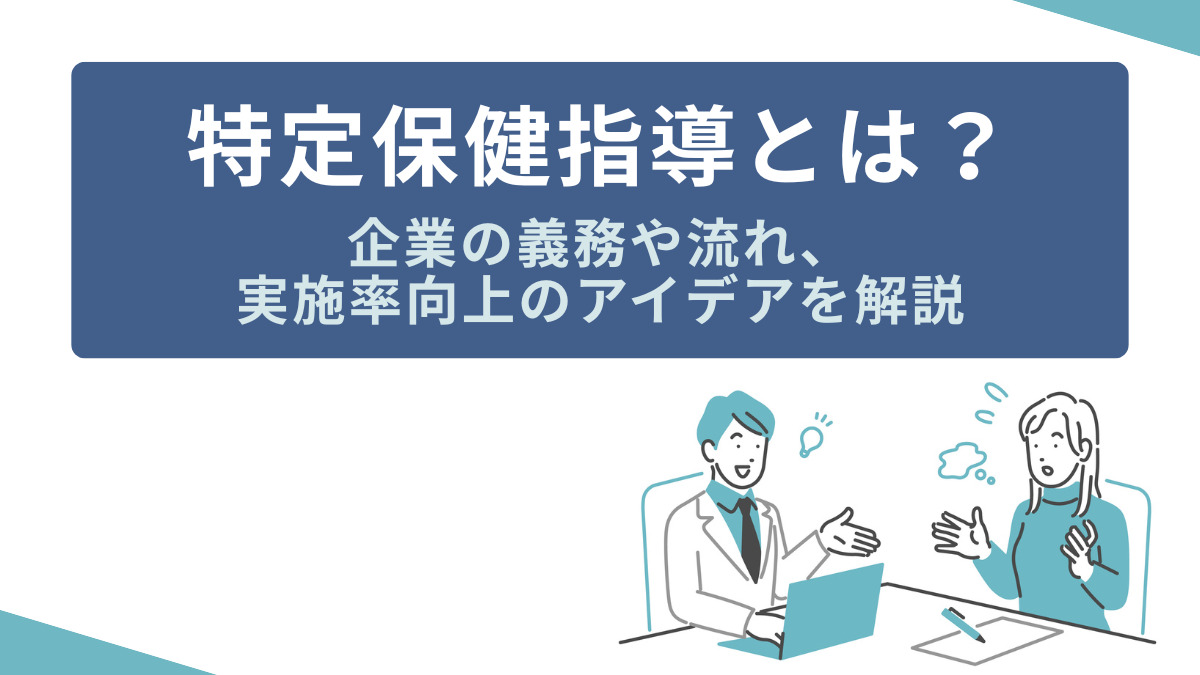 特定保健指導とは？企業の義務や流れ、実施率向上のアイデアを解説