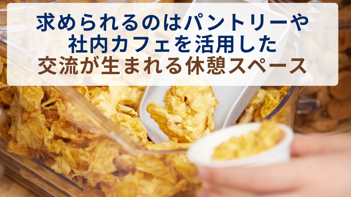 求められるのはパントリーや社内カフェを活用した交流が生まれる休憩スペース