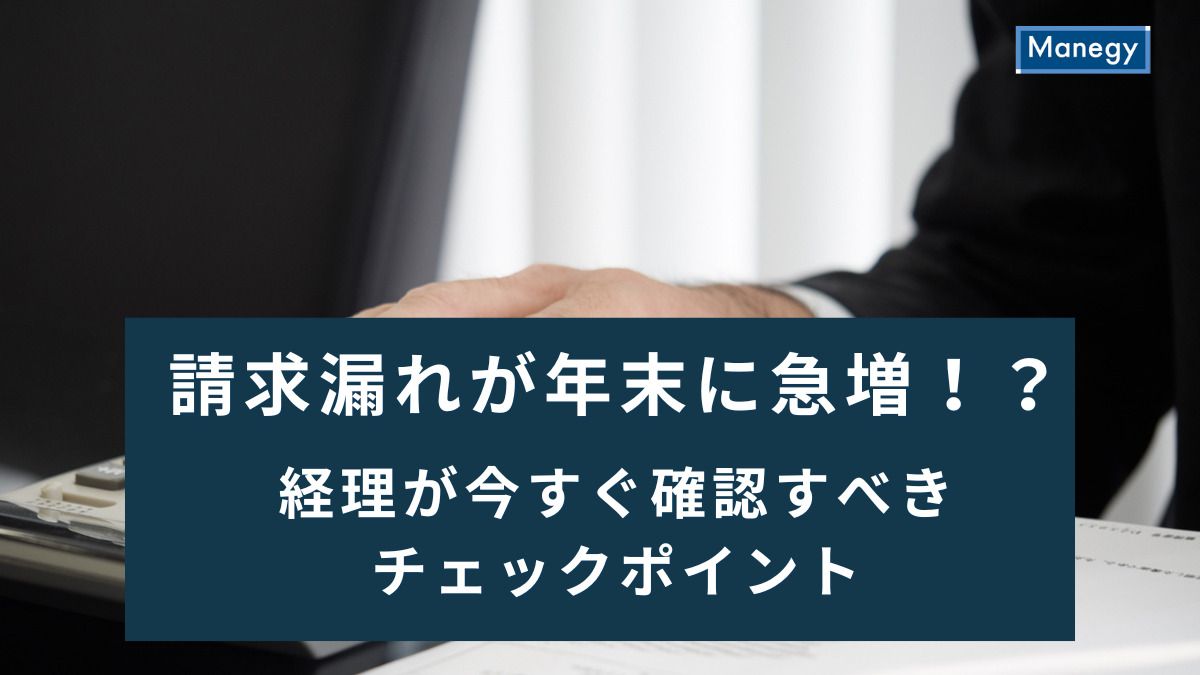 請求漏れが年末に急増！？経理が今すぐ確認すべきチェックポイント