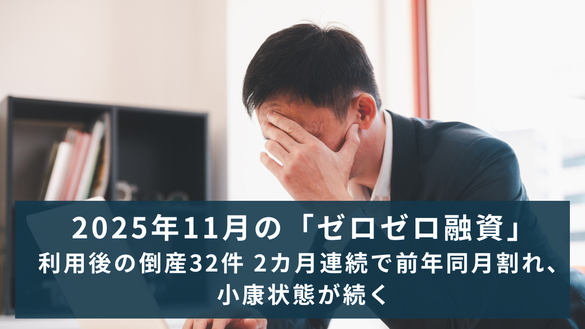 2025年11月の「ゼロゼロ融資」利用後の倒産32件 2カ月連続で前年同月割れ、小康状態が続く
