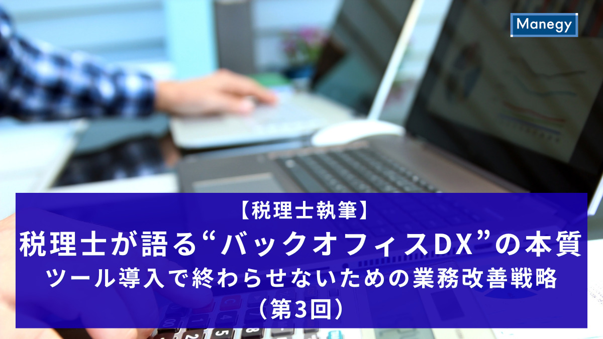 【税理士執筆】税理士が語る“バックオフィスDX”の本質──ツール導入で終わらせないための業務改善戦略（第3回）
