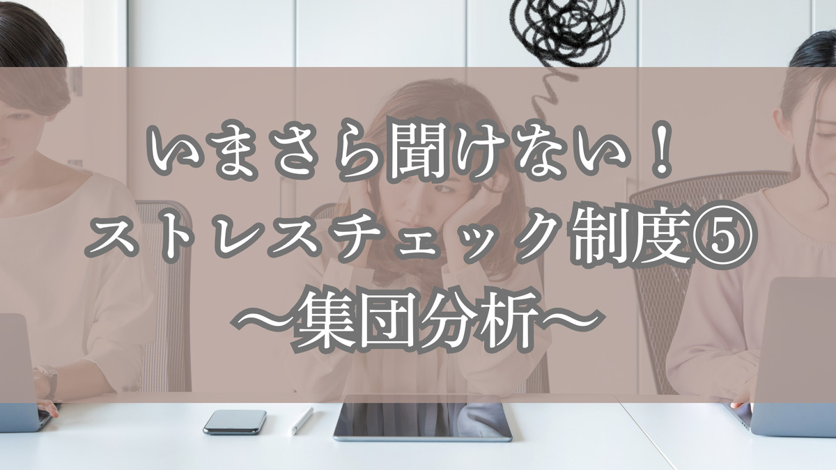 いまさら聞けない！ストレスチェック制度⑤～集団分析～