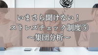 いまさら聞けない！ストレスチェック制度⑤～集団分析～