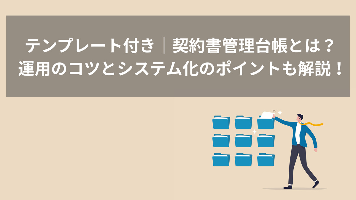 テンプレート付き｜契約書管理台帳とは？ 運用のコツとシステム化のポイントも解説！