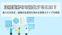 法務業務を可視化するには？ 属人化を防ぎ、組織の生産性を高める実践ステップを解説