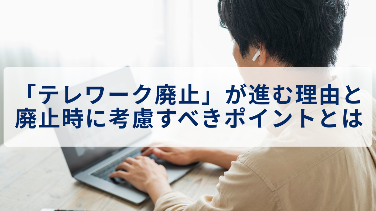 「テレワーク廃止」が進む理由と廃止時に考慮すべきポイントとは