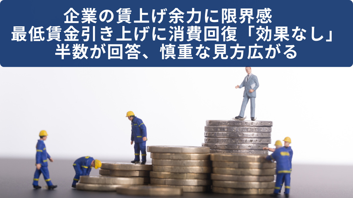 企業の賃上げ余力に限界感　最低賃金引き上げに消費回復「効果なし」半数が回答、慎重な見方広がる