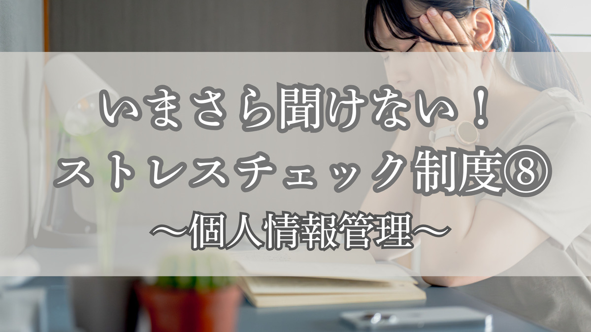 いまさら聞けない！ストレスチェック制度⑧～個人情報管理～