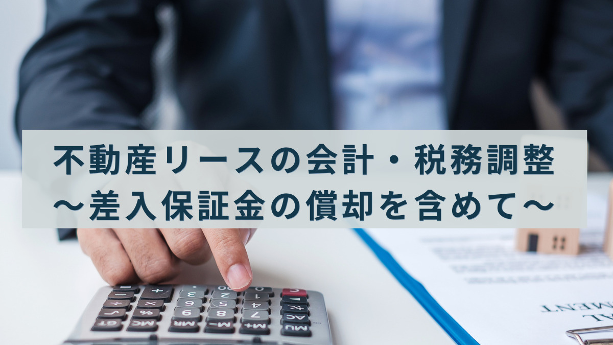 不動産リースの会計・税務調整～差入保証金の償却を含めて～