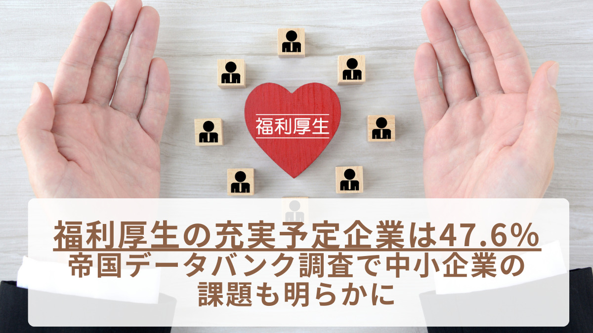 福利厚生の充実予定企業は47.6％　帝国データバンク調査で中小企業の課題も明らかに